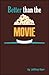 Better Than The Movie