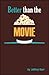 Better Than The Movie by Jeffrey Harr