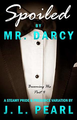 Spoiled by Mr. Darcy (Becoming His Book 4)