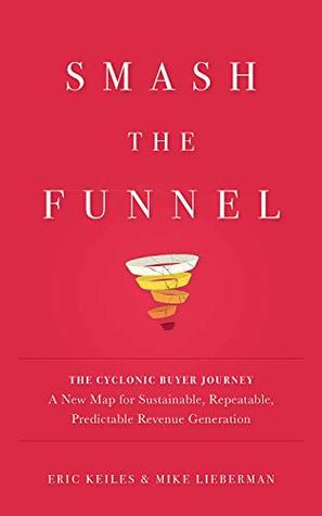 Smash the Funnel: The Cyclonic Buyer Journey--A New Map for Sustainable, Repeatable, Predictable Revenue Generation (Kindle Edition)