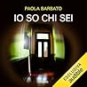 Io so chi sei by Paola Barbato Io so chi sei by Paola Barbato