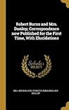 Robert Burns and Mrs. Dunlop; Correspondence now Published for the First Time, With Elucidations