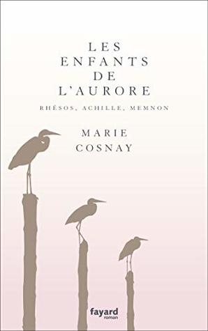 Les Enfants de l'aurore. Rhésos, Achille, Memnon (French Edition)