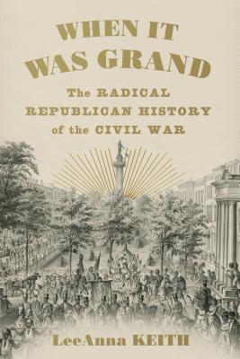 When It Was Grand: The Radical Republican History of the Civil War (Hardcover)