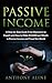 Passive Income: A Step-by-Step Guide From Beginners to Expert and How to Make $10,000 per Month in Passive Income and Travel the World