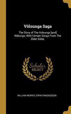 Völsunga Saga: The Story of The Volsungs [and] Niblungs, With Certain Songs From The Elder Edda;