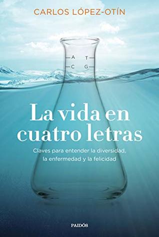 Portada de La vida en cuatro letras: Claves para entender la diversidad, la enfermedad y la felicidad, de Carlos López Otín