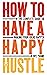 How to Have a Happy Hustle:...