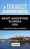 GREATER THAN A TOURIST- SAINT AUGUSTINE FLORIDA USA: 50 Travel Tips from a Local
