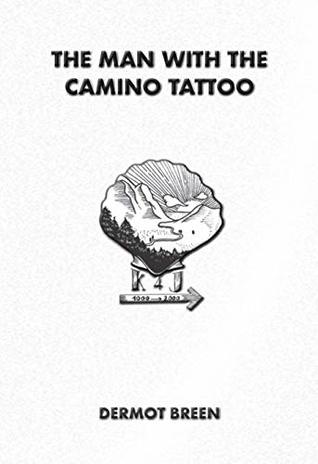 The Man with the Camino Tattoo: Searching for sanctuary on the Camino de Santiago (The Pilgrim Trilogy Book 2)