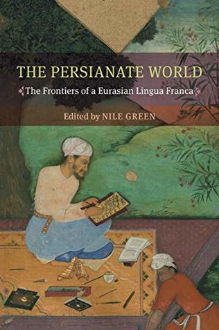 The Persianate World: The Frontiers of a Eurasian Lingua Franca (Kindle Edition)