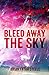 Bleed Away The Sky