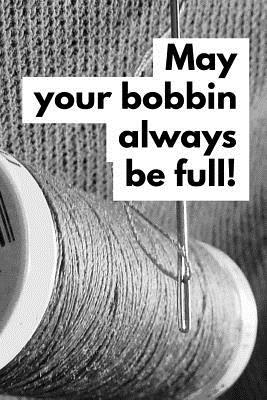 May Your Bobbin Always Be Full: Vintage Sewing Journal for Women
