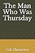 The Man Who Was Thursday by G.K. Chesterton The Man Who Was Thursday by G.K. Chesterton