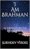 I Am Brahman: As Defined By The Upanishads (I Am Consciousness Book 2)