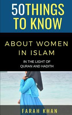 50 THINGS TO KNOW ABOUT WOMEN IN ISLAM: IN THE LIGHT OF QURAN AND HADITH (50 Things to Know Faith)