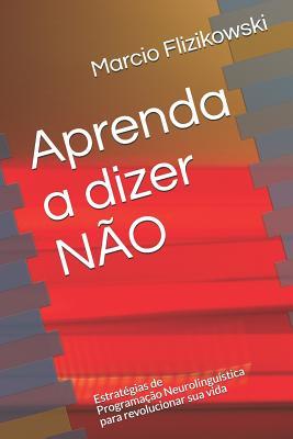 Aprenda a dizer NÃO: Estratégias de Programação Neurolinguística para revolucionar sua vida (Série Você 100%) (Portuguese Edition)