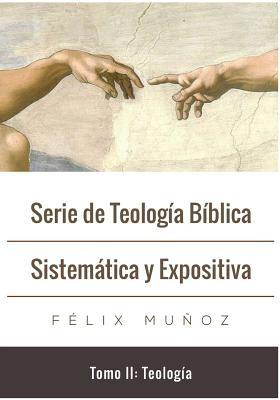 Serie de Teología Bíblica Sistemática y Expositiva - Tomo II: Teología (Spanish Edition)