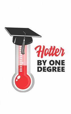 Hotter by One Degree: Funny Class Graduation Gift for Her or Him - For a Graduate Getting a Diploma Bachelor Master or Doctorate Degree Journal & Doodle Diary: 150+ Pages of Lined Paper for Writing and Drawing Funny Notebook & Planner Gift!
