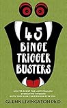 45 Binge Trigger ...