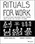 Rituals for Work: 50 Ways to Create Engagement, Shared Purpose, and a Culture that Can Adapt to Change