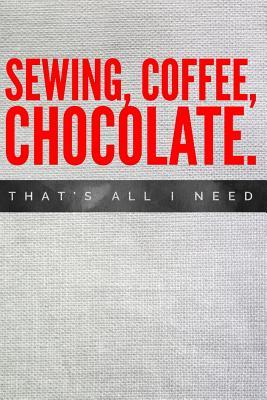 Sewing Coffee Chocolate That's All I Need: Vintage Sewing Journal for Women