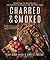 Charred & Smoked: More Than 75 Bold Recipes and Cooking Techniques for the Home Cook