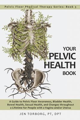 Your Pelvic Health Book: A Guide to Pelvic Floor Awareness, Bladder Health, Bowel Health, Sexual Health, and Changes throughout Your Lifetime for ... and/or Uterus (Pelvic Floor Physical Therapy)