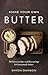 Make Your Own Butter: Delicious recipes and flavourings for homemade butter