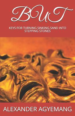 BUT: KEYS FOR TURNING SINKING SAND INTO STEPPING STONES