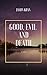 Good, Evil And Death