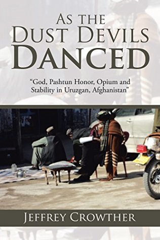 As the Dust Devils Danced: “God, Pashtun Honor, Opium and Stability in Uruzgan, Afghanistan” (Kindle Edition)