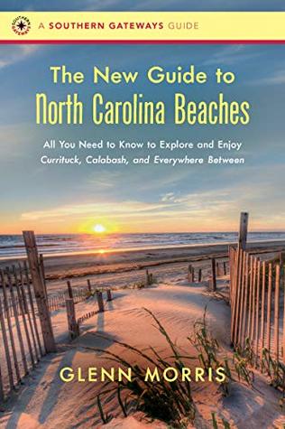 The New Guide to North Carolina Beaches: All You Need to Know to Explore and Enjoy Currituck, Calabash, and Everywhere Between