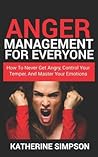 Anger Management For Everyone: How To Never get Angry, Control Your Temper, And Master Your Emotions (Anger Management Series (Complete Step by Step Guide))