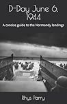 D-Day June 6, 1944: A concise guide to the Normandy landings