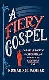 A Fiery Gospel: The Battle Hymn of the Republic and the Road to Righteous War (Religion and American Public Life)