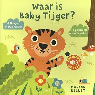 Waar is baby tijger?: 6 flapjes om onder te kijken 7 geluidjes om naar te luisteren (Geluidenboekjes) (Dutch Edition)