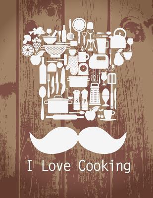 I Love Cooking: 100 Blank Recipe Book to Write In With Picture Space Collect the Recipes You Love in Your Own Custom Cookbook Journal and Organizer With Table Content
