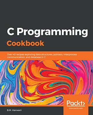 C Programming Cookbook: Over 40 recipes exploring data structures, pointers, interprocess communication, and database in C (Kindle Edition)