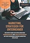 Marketing Strategien für Unternehmer: Der rote Faden zur erfolgreichen Kundenakquise und Umsatzsteigerung mit der passenden Online Marketing Strategie (German Edition)