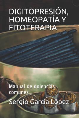 DIGITOPRESIÓN, HOMEOPATÍA Y FITOTERAPIA: Manual de dolencias comunes (Spanish Edition)