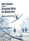 Air Power and the Ground War in Vietnam: Ideas and Actions
