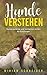 Hunde verstehen: Hundesprache und Verhalten lernen für Einsteiger (German Edition)