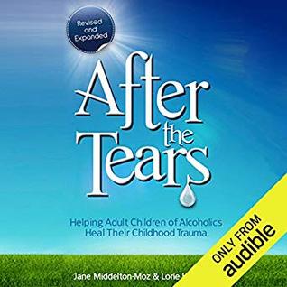 After the Tears: Helping Adult Children of Alcoholics Heal Their Childhood Trauma
