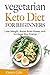 Vegetarian Keto Diet for Beginners: Lose Weight, Boost Brain Power, and Increase Your Energy