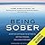 Being Sober: A Step-by Step Guide to Getting to, Getting through, and Living in Recovery