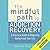 The Mindful Path to Addiction Recovery: A Practical Guide to Regaining Control over Your Life
