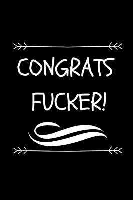 Congrats Fucker!: Graduation Gift Journal For University Graduate (Cool Funny Novelty Message Notebook - Great Alternative To A Card)