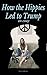 How the Hippies Led to Trump by Stella Wilde