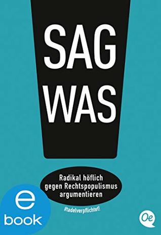 Sag was!: Radikal höflich gegen Rechtspopulismus argumentieren (Kindle Edition)
